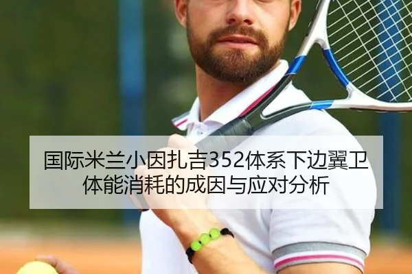 国际米兰小因扎吉352体系下边翼卫体能消耗的成因与应对分析