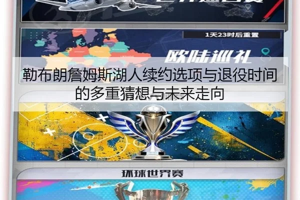 勒布朗詹姆斯湖人续约选项与退役时间的多重猜想与未来走向