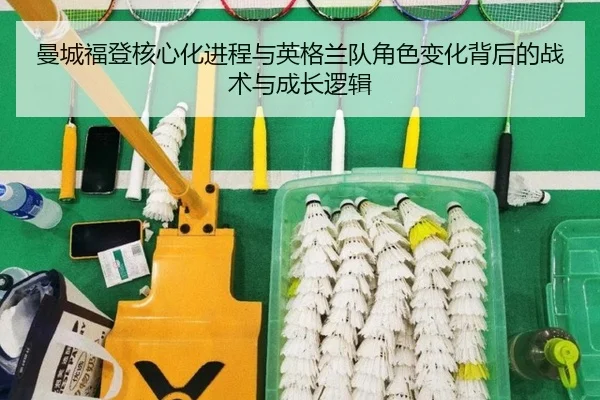 曼城福登核心化进程与英格兰队角色变化背后的战术与成长逻辑
