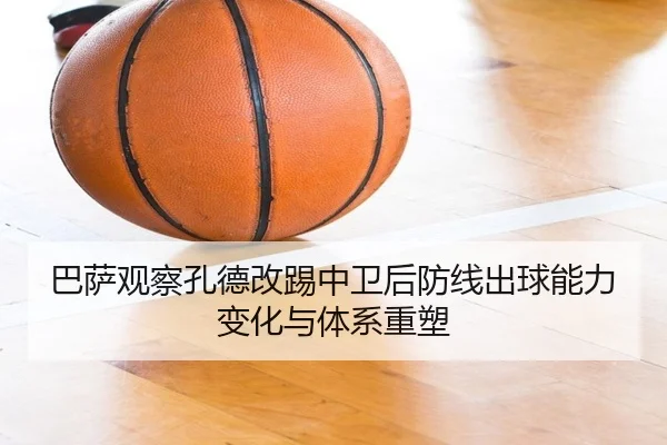 巴萨观察孔德改踢中卫后防线出球能力变化与体系重塑