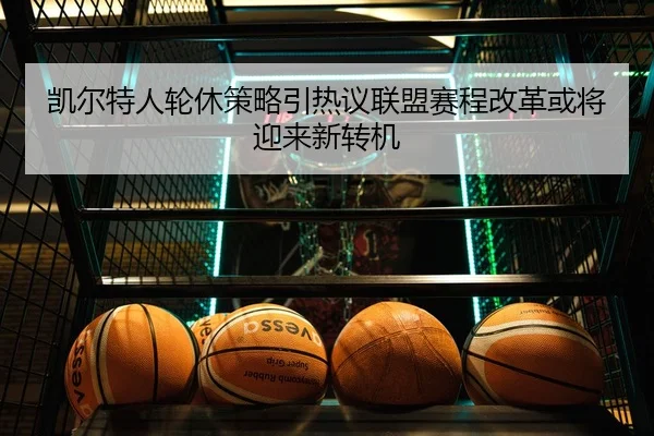 凯尔特人轮休策略引热议联盟赛程改革或将迎来新转机