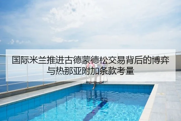 国际米兰推进古德蒙德松交易背后的博弈与热那亚附加条款考量